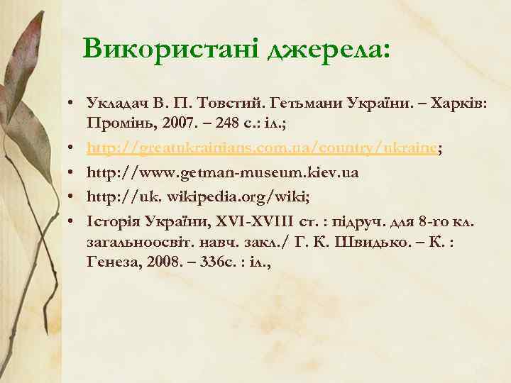 Використані джерела: • Укладач В. П. Товстий. Гетьмани України. – Харків: Промінь, 2007. –