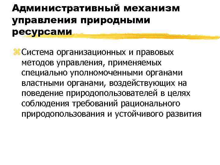 Административный механизм управления природными ресурсами z Система организационных и правовых методов управления, применяемых специально