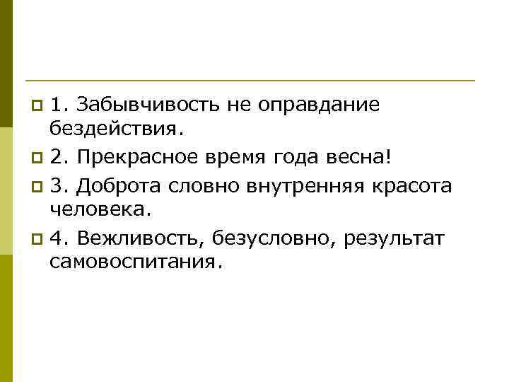 1. Забывчивость не оправдание бездействия. p 2. Прекрасное время года весна! p 3. Доброта