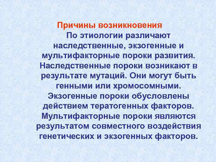 Причины возникновения По этиологии различают наследственные, экзогенные и мультифакторные пороки развития. Наследственные пороки возникают