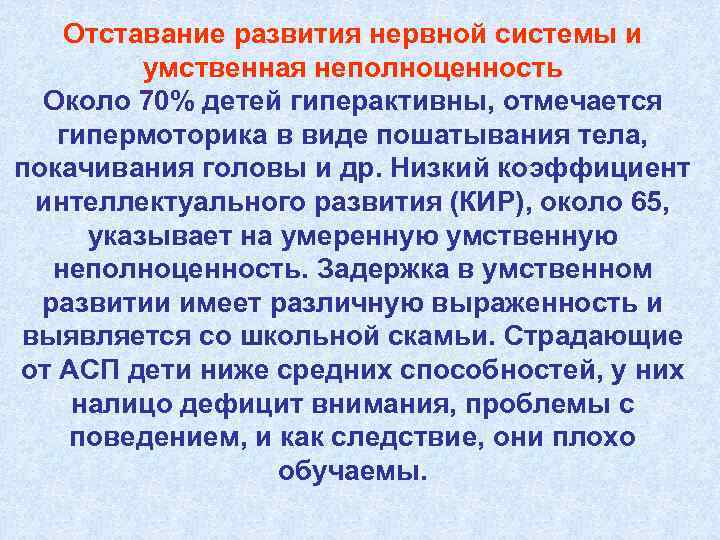 Отставание развития нервной системы и умственная неполноценность Около 70% детей гиперактивны, отмечается гипермоторика в