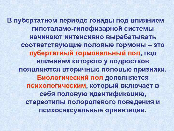 В пубертатном периоде гонады под влиянием гипоталамо-гипофизарной системы начинают интенсивно вырабатывать соответствующие половые гормоны