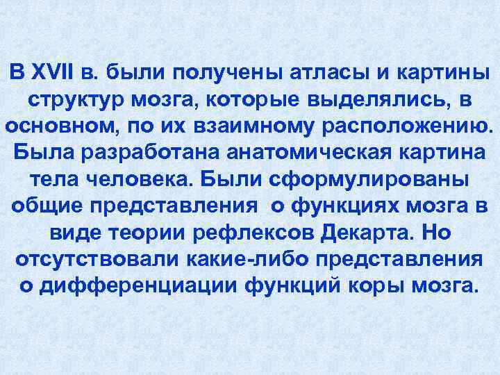 В XVII в. были получены атласы и картины структур мозга, которые выделялись, в основном,