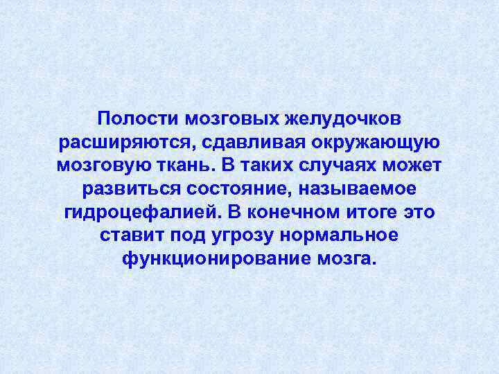 Полости мозговых желудочков расширяются, сдавливая окружающую мозговую ткань. В таких случаях может развиться состояние,