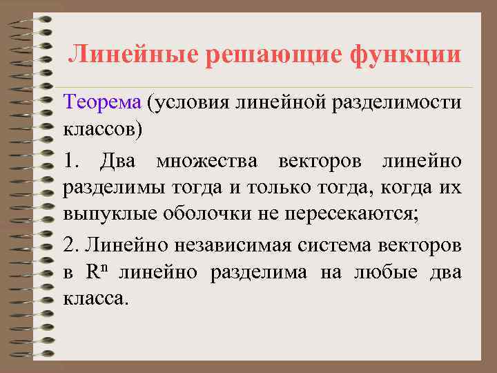 Линейные решающие функции Теорема (условия линейной разделимости классов) 1. Два множества векторов линейно разделимы
