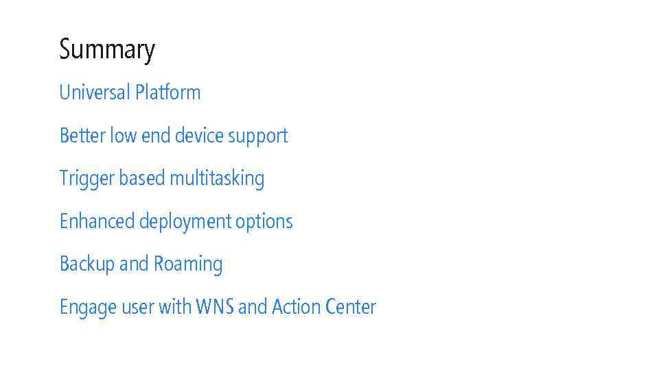 Summary Universal Platform Better low end device support Trigger based multitasking Enhanced deployment options