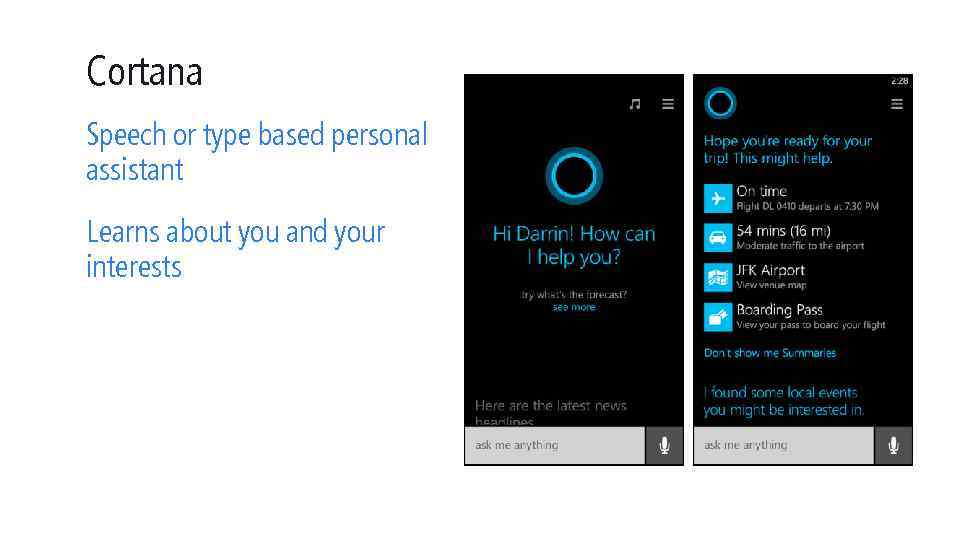 Cortana Speech or type based personal assistant Learns about you and your interests 