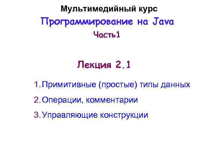 Мультимедийный курс Программирование на Java Часть1 Лекция 2. 1 1. Примитивные (простые) типы данных