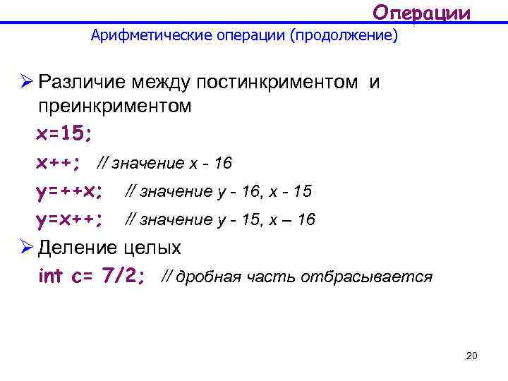 Операции Арифметические операции (продолжение) Ø Различие между постинкриментом и преинкриментом x=15; x++; // значение