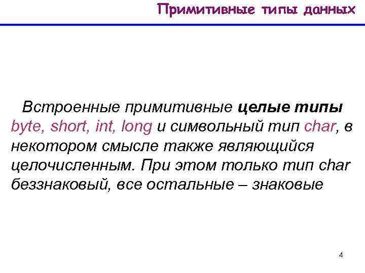 Примитивные типы данных Встроенные примитивные целые типы byte, short, int, long и символьный тип