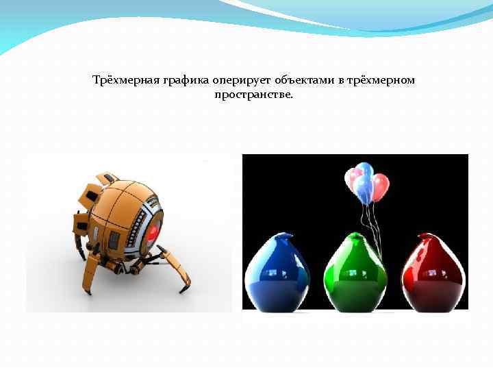 Трёхмерная графика оперирует объектами в трёхмерном пространстве. 
