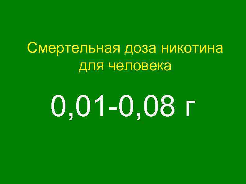 Смертельная доза никотина для человека 0, 01 -0, 08 г 