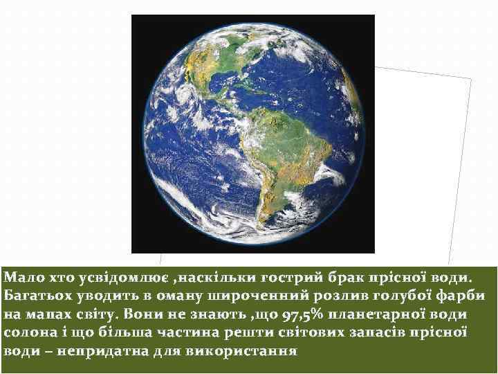 Мало хто усвідомлює , наскільки гострий брак прісної води. Багатьох уводить в оману широченний