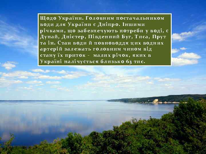 Щодо України. Головним постачальником води для України є Дніпро. Іншими річками, що забезпечують потреби