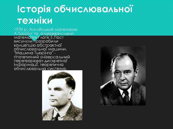 Історія обчислювальної техніки 1936 р. Англiйський математик А. Тьюрiнг та американський математик i логiк