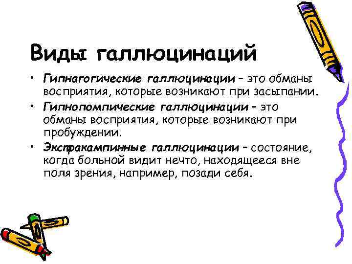 Виды галлюцинаций • Гипнагогические галлюцинации – это обманы восприятия, которые возникают при засыпании. •