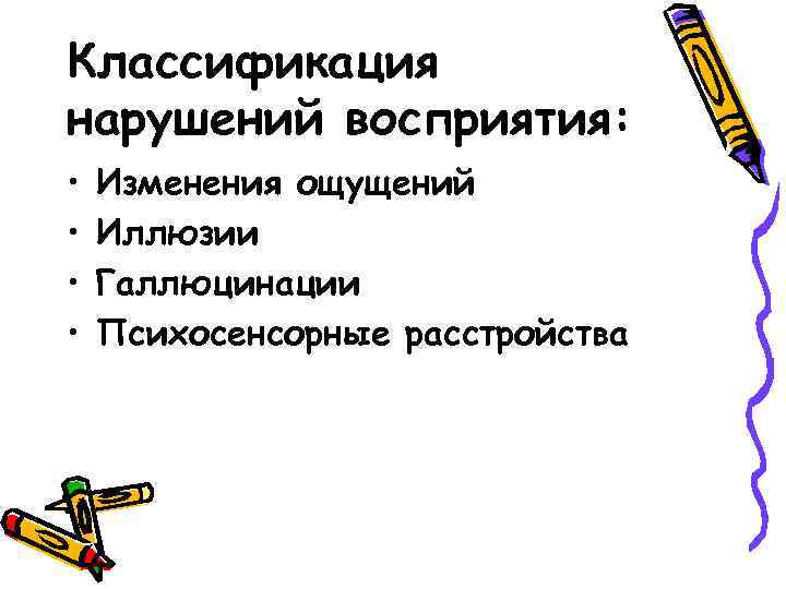 Классификация нарушений восприятия: • • Изменения ощущений Иллюзии Галлюцинации Психосенсорные расстройства 