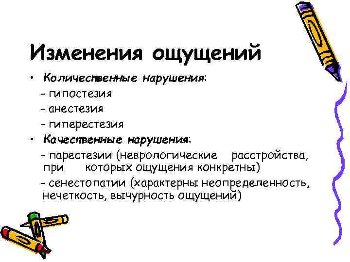 Изменения ощущений • Количественные нарушения: - гипостезия - анестезия - гиперестезия • Качественные нарушения: