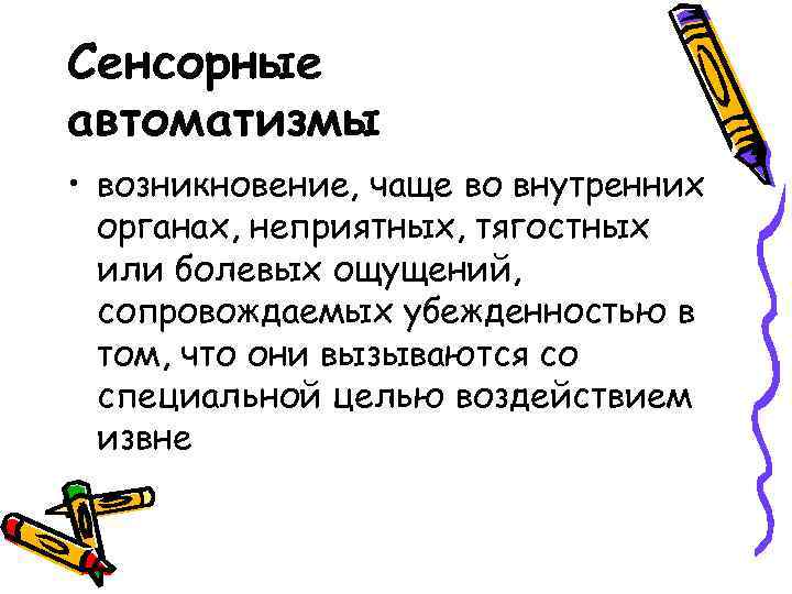 Сенсорные автоматизмы • возникновение, чаще во внутренних органах, неприятных, тягостных или болевых ощущений, сопровождаемых