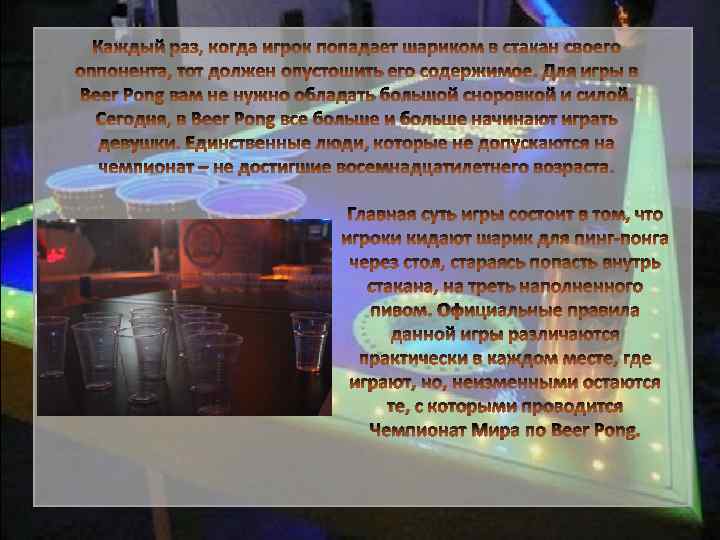 Каждый раз, когда игрок попадает шариком в стакан своего оппонента, тот должен опустошить его