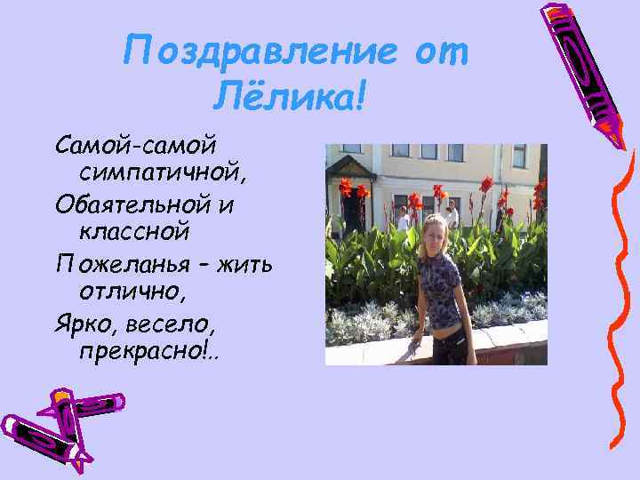 Поздравление от Лёлика! Самой-самой симпатичной, Обаятельной и классной Пожеланья – жить отлично, Ярко, весело,