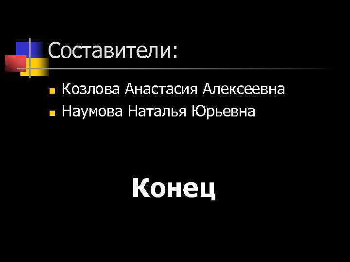 Составители: n n Козлова Анастасия Алексеевна Наумова Наталья Юрьевна Конец 