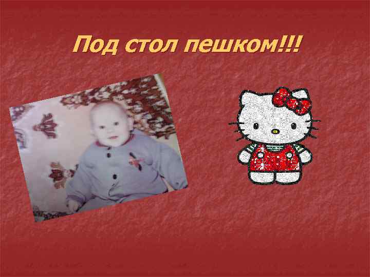 Под стол пешком!!! 