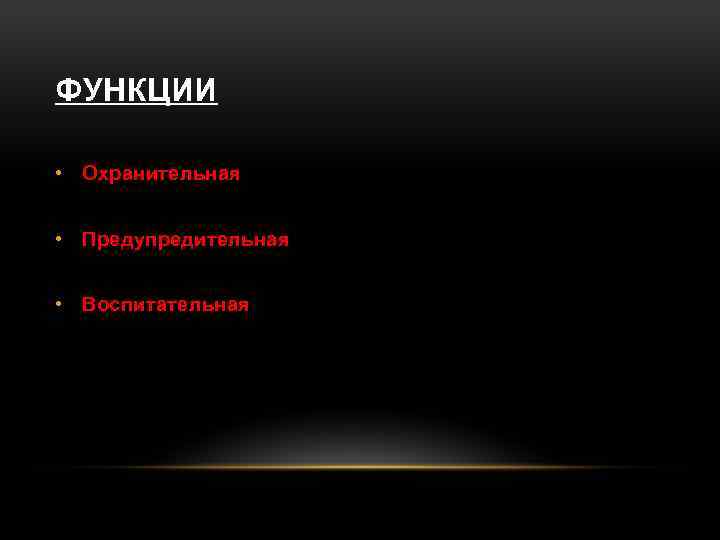 ФУНКЦИИ • Охранительная • Предупредительная • Воспитательная 