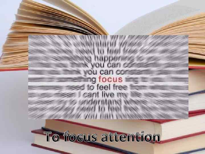 To focus attention 