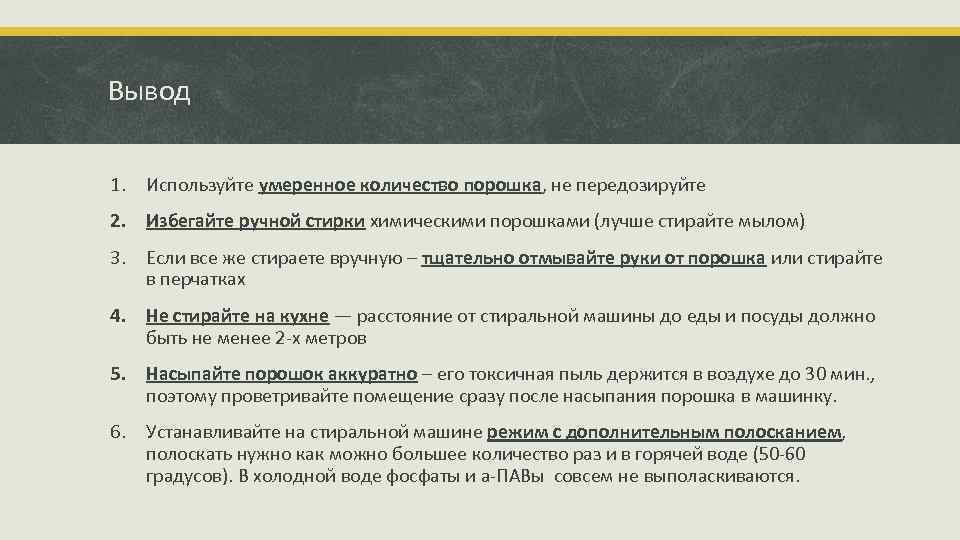 Вывод 1. Используйте умеренное количество порошка, не передозируйте 2. Избегайте ручной стирки химическими порошками