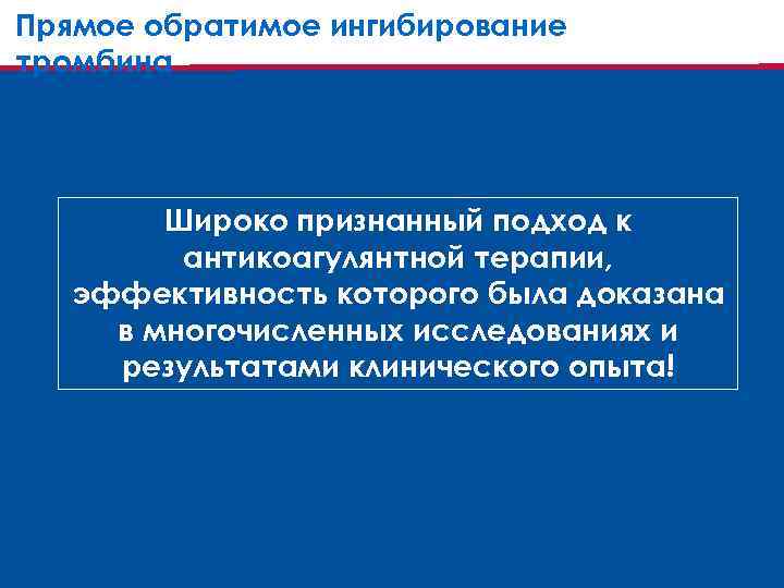 Прямое обратимое ингибирование тромбина Широко признанный подход к антикоагулянтной терапии, эффективность которого была доказана