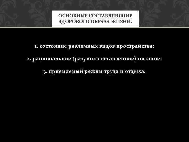 ОСНОВНЫЕ СОСТАВЛЯЮЩИЕ ЗДОРОВОГО ОБРАЗА ЖИЗНИ. 1. состояние различных видов пространства; 2. рациональное (разумно составленное)