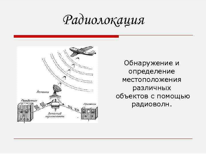 Радиолокация Обнаружение и определение местоположения различных объектов с помощью радиоволн. 