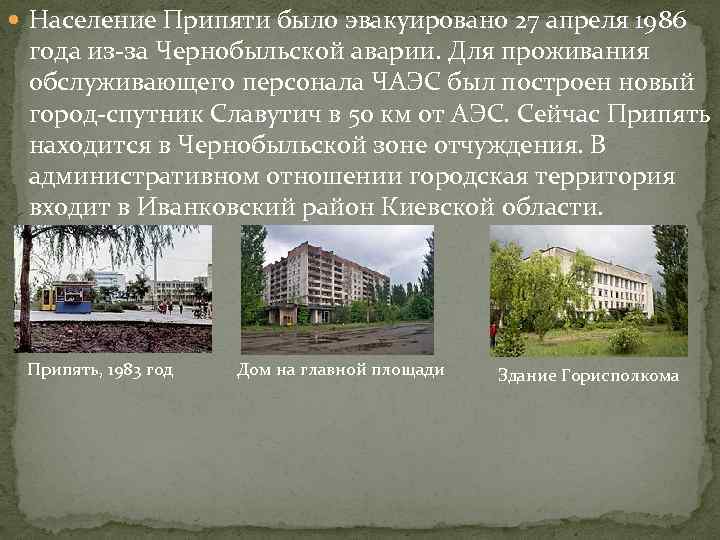  Население Припяти было эвакуировано 27 апреля 1986 года из-за Чернобыльской аварии. Для проживания