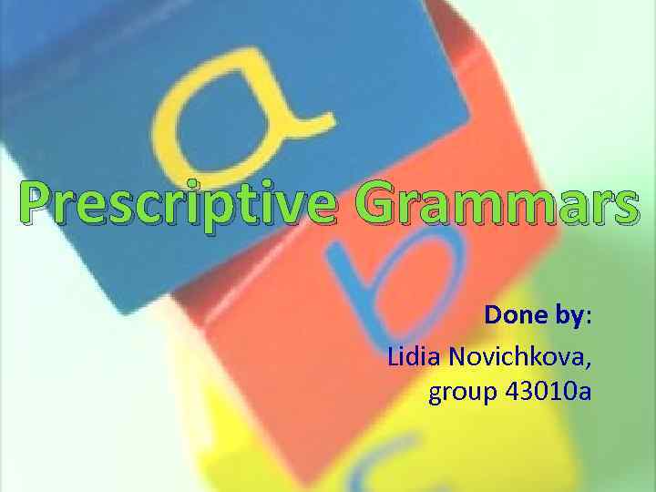 Prescriptive Grammars Done by: Lidia Novichkova, group 43010 a 