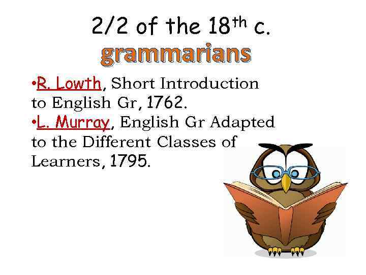 2/2 of the 18 th c. grammarians • R. Lowth, Short Introduction to English