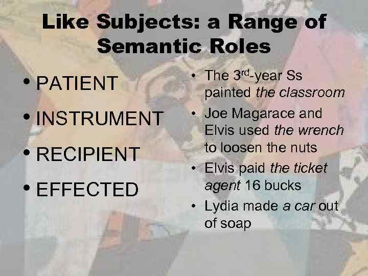 Like Subjects: a Range of Semantic Roles • PATIENT • INSTRUMENT • RECIPIENT •
