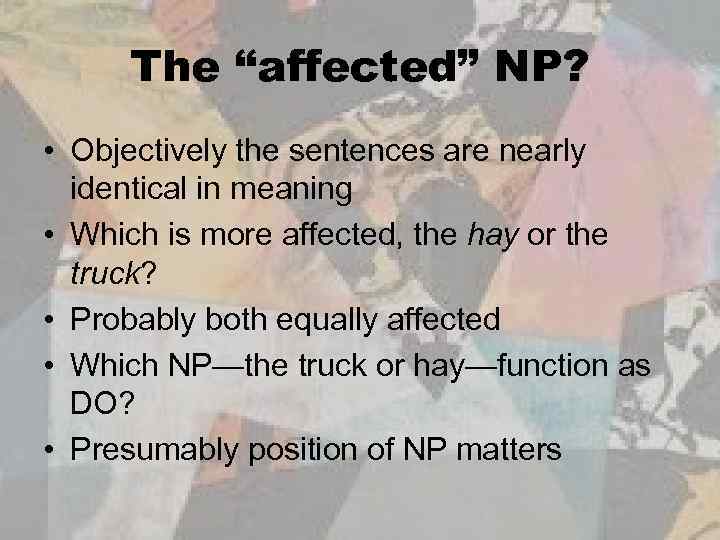 The “affected” NP? • Objectively the sentences are nearly identical in meaning • Which