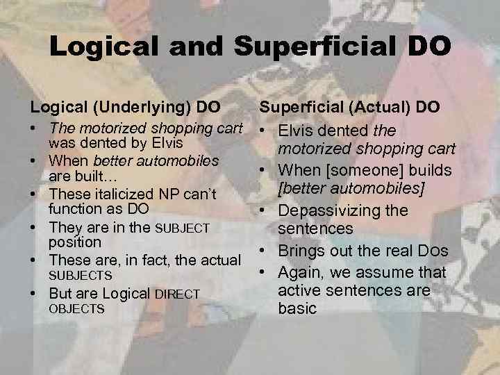 Logical and Superficial DO Logical (Underlying) DO • The motorized shopping cart was dented