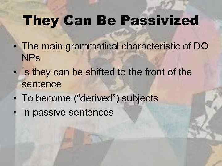 They Can Be Passivized • The main grammatical characteristic of DO NPs • Is