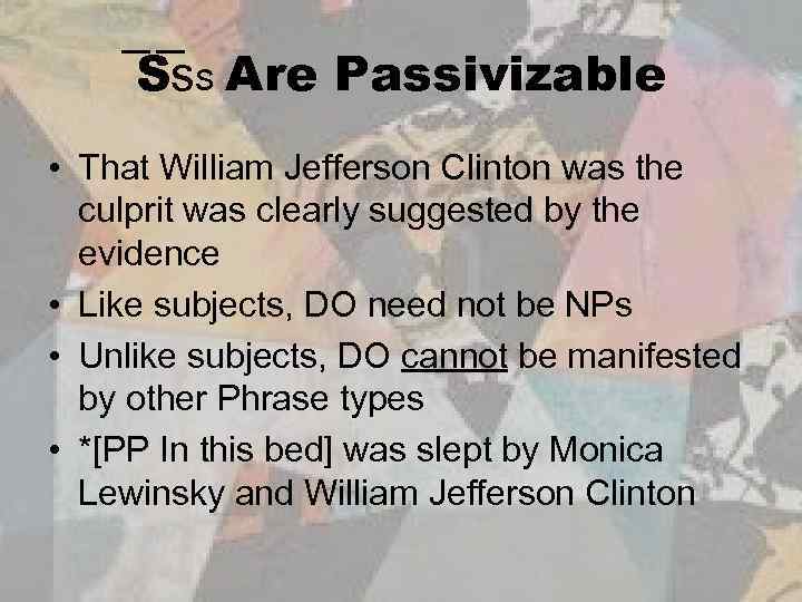  S ss Are Passivizable • That William Jefferson Clinton was the culprit was