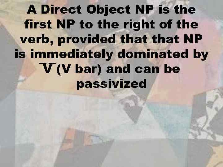 A Direct Object NP is the first NP to the right of the verb,