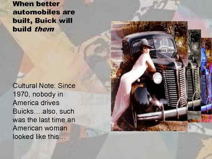 When better automobiles are built, Buick will build them Cultural Note: Since 1970, nobody