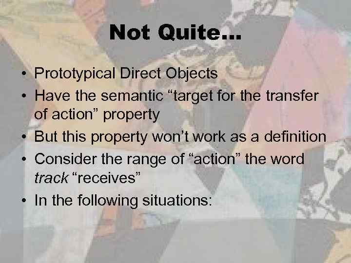 Not Quite… • Prototypical Direct Objects • Have the semantic “target for the transfer