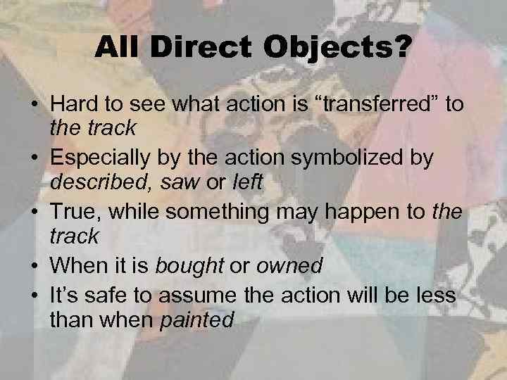 All Direct Objects? • Hard to see what action is “transferred” to the track