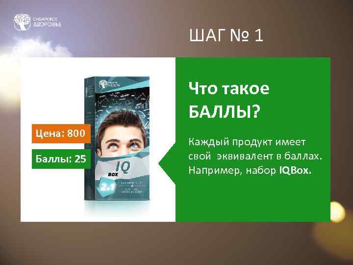 ШАГ № 1 Что такое БАЛЛЫ? Цена: 800 Баллы: 25 Каждый продукт имеет свой