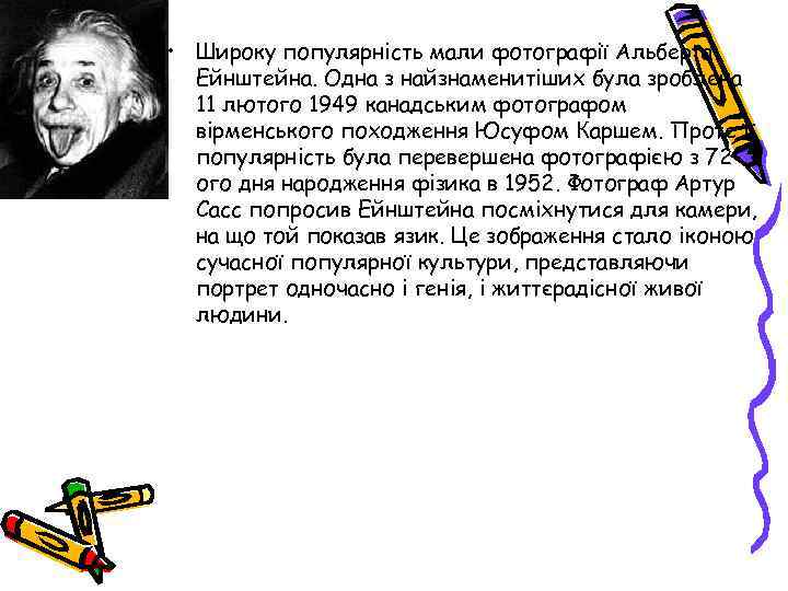  • Широку популярність мали фотографії Альберта Ейнштейна. Одна з найзнаменитіших була зроблена 11