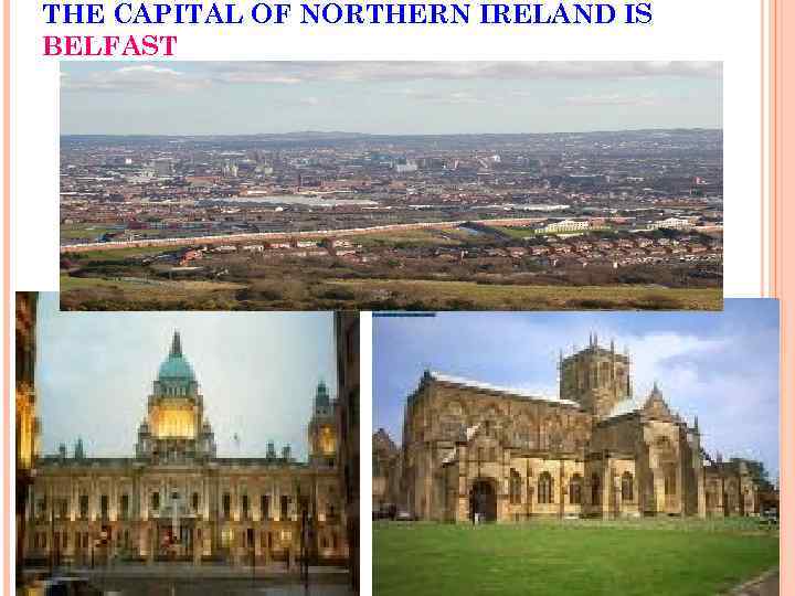 THE CAPITAL OF NORTHERN IRELAND IS BELFAST 