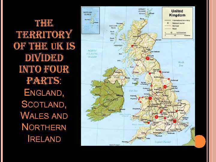 THE TERRITORY OF THE UK IS DIVIDED INTO FOUR PARTS: ENGLAND, SCOTLAND, WALES AND