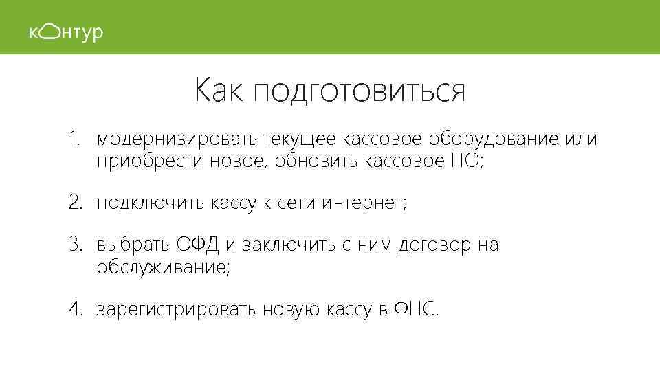 Как подготовиться 1. модернизировать текущее кассовое оборудование или приобрести новое, обновить кассовое ПО; 2.